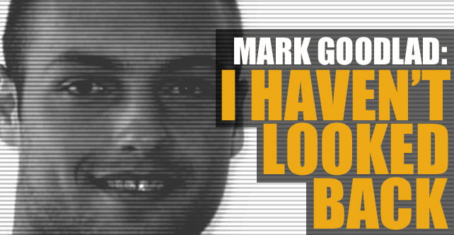 Goodlad: I haven’t looked back
