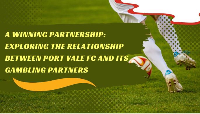 A Winning Partnership: Exploring the Relationship Between Port Vale FC and Its Gambling Partners